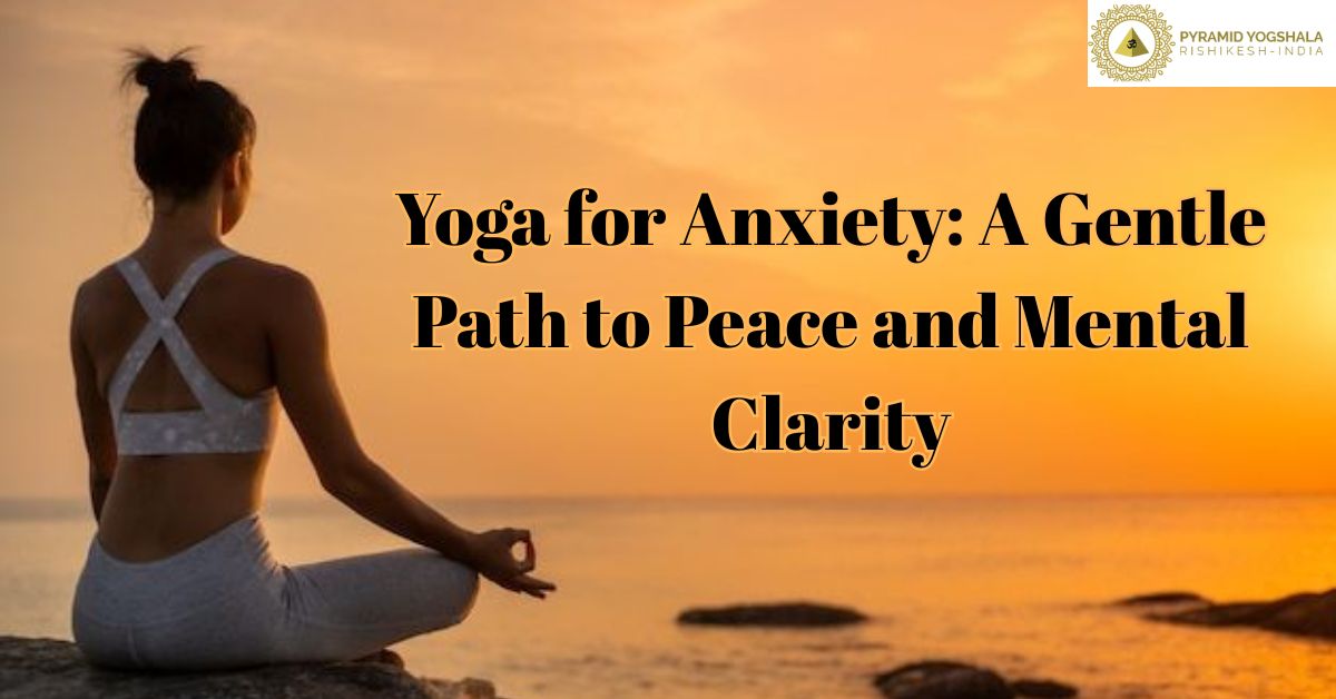 Yoga for Anxiety: A Gentle Path to Peace and Mental Clarity