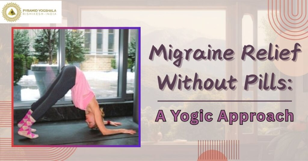 Migraine Relief Without Pills: A Yogic Approach