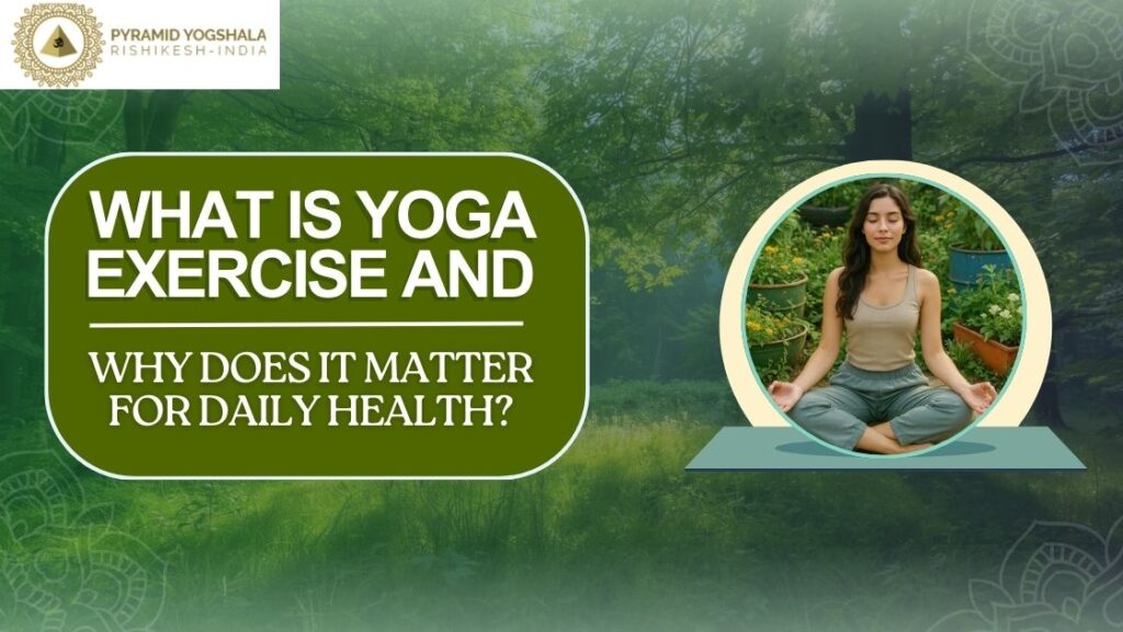 What Is Yoga Exercise and Why Does It Matter for Daily Health?