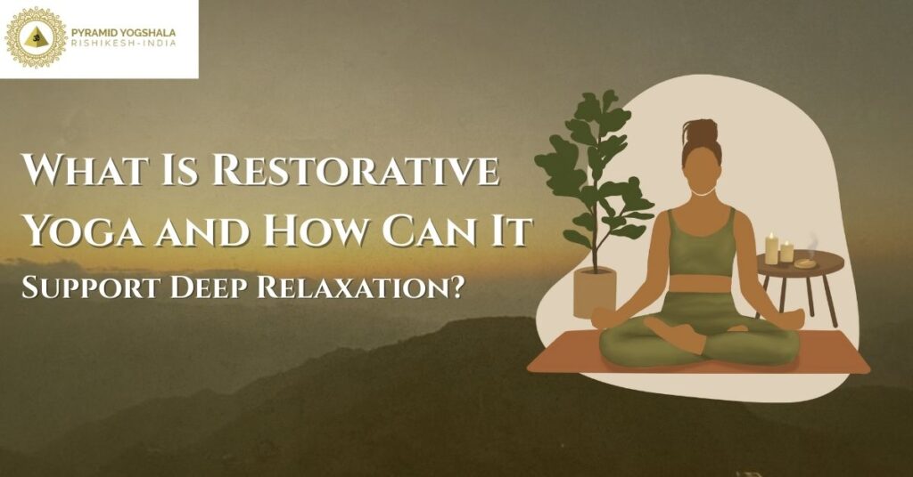 What Is Restorative Yoga and How Can It Support Deep Relaxation?