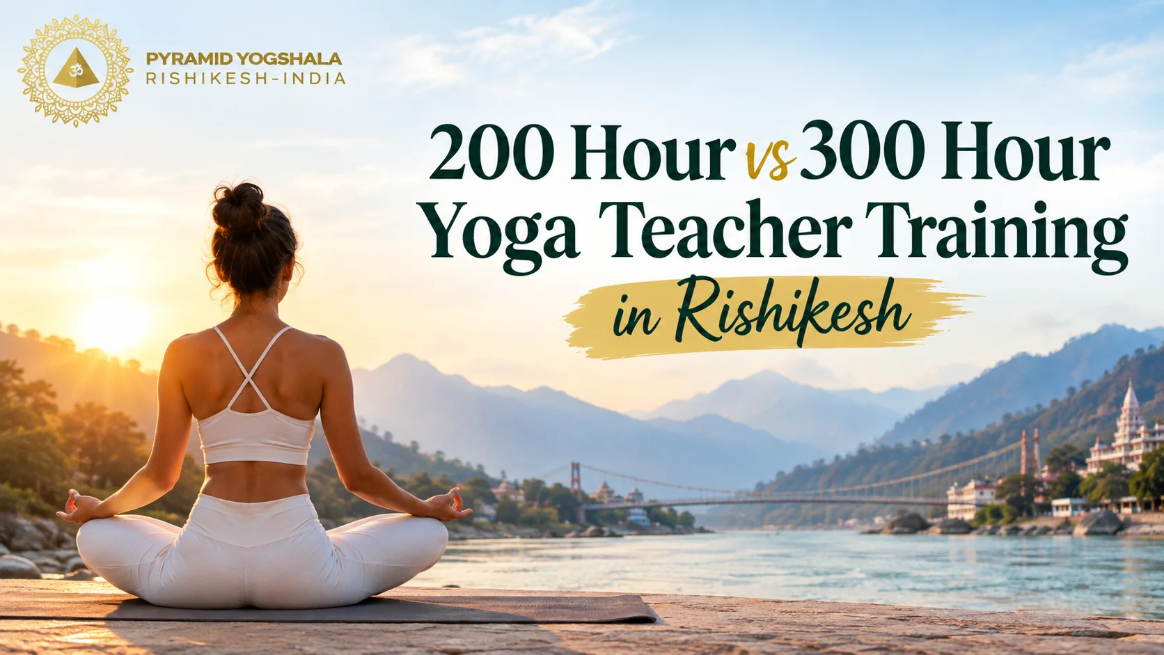 200 Hour vs 300 Hour Yoga Teacher Training in Rishikesh banner with a woman practicing yoga beside the Ganges and Himalayan mountains